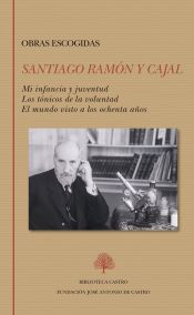 Santiago Ramón y Cajal : obras escogidas : Mi infancia y juventud ; Los tónicos de la voluntad ; El