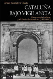 CATALUÑA BAJO VIGILANCIA: EL CONSULADO ITALIANO Y EL FASCIO DE BARCELONA (1930-1943