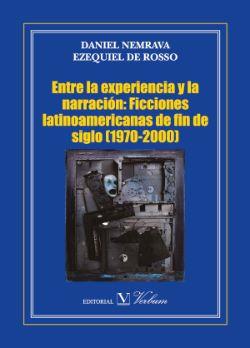 Entre la experiencia y la narración : ficciones latinoamericanas de fin de siglo, 1970-2000