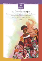 A flor de cuerpo : representaciones del género y de las disidencias sexo-genéricas en Latinoamérica