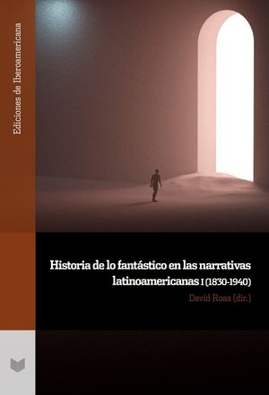 HISTORIA DE LO FANTÁSTICO EN LAS NARRATIVAS LATINOAMERICANAS (1830-1940)