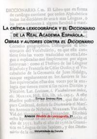 La crítica lexicográfica y el diccionario de la Real Academia Española : obras y autores contra el d